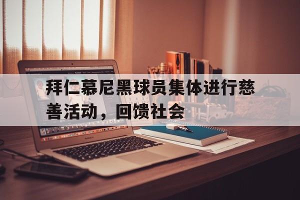 拜仁慕尼黑球员集体进行慈善活动，回馈社会