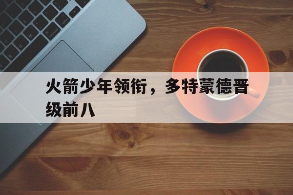 火箭少年领衔，多特蒙德晋级前八